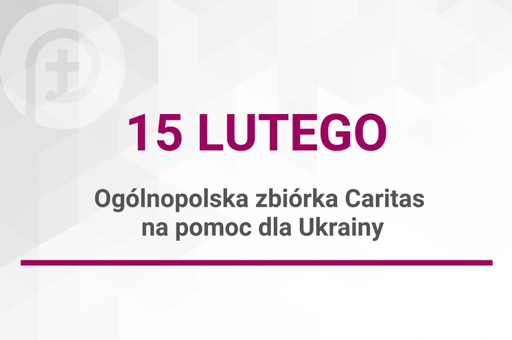 napis - 15 lutego ogólnopolska zbiórka Caritas na pomoc dla Ukrainy